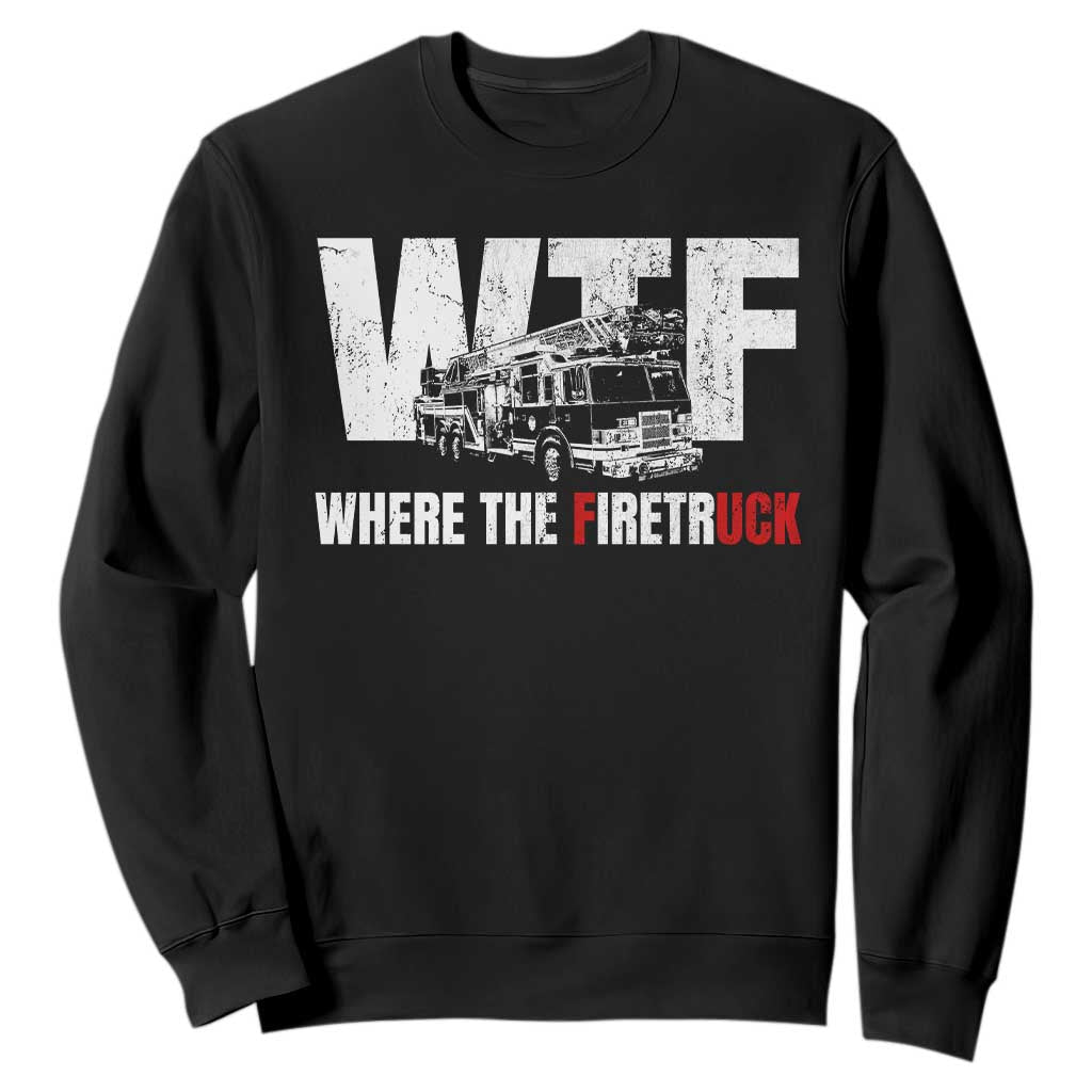 Funny Firefighter Sweatshirt WTF What The Firetruck Fireman Gift TS10 Black Print Your Wear