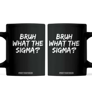 Bruh What The Sigma Coffee Mug Funny Saying Meme Genz Gen Alpha Slang TS10 Black Print Your Wear