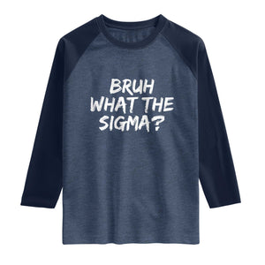 Bruh What The Sigma Raglan Shirt Funny Saying Meme Genz Gen Alpha Slang TS10 Heather Denim Navy Print Your Wear