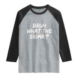Bruh What The Sigma Raglan Shirt Funny Saying Meme Genz Gen Alpha Slang TS10 Heather Gray Black Print Your Wear