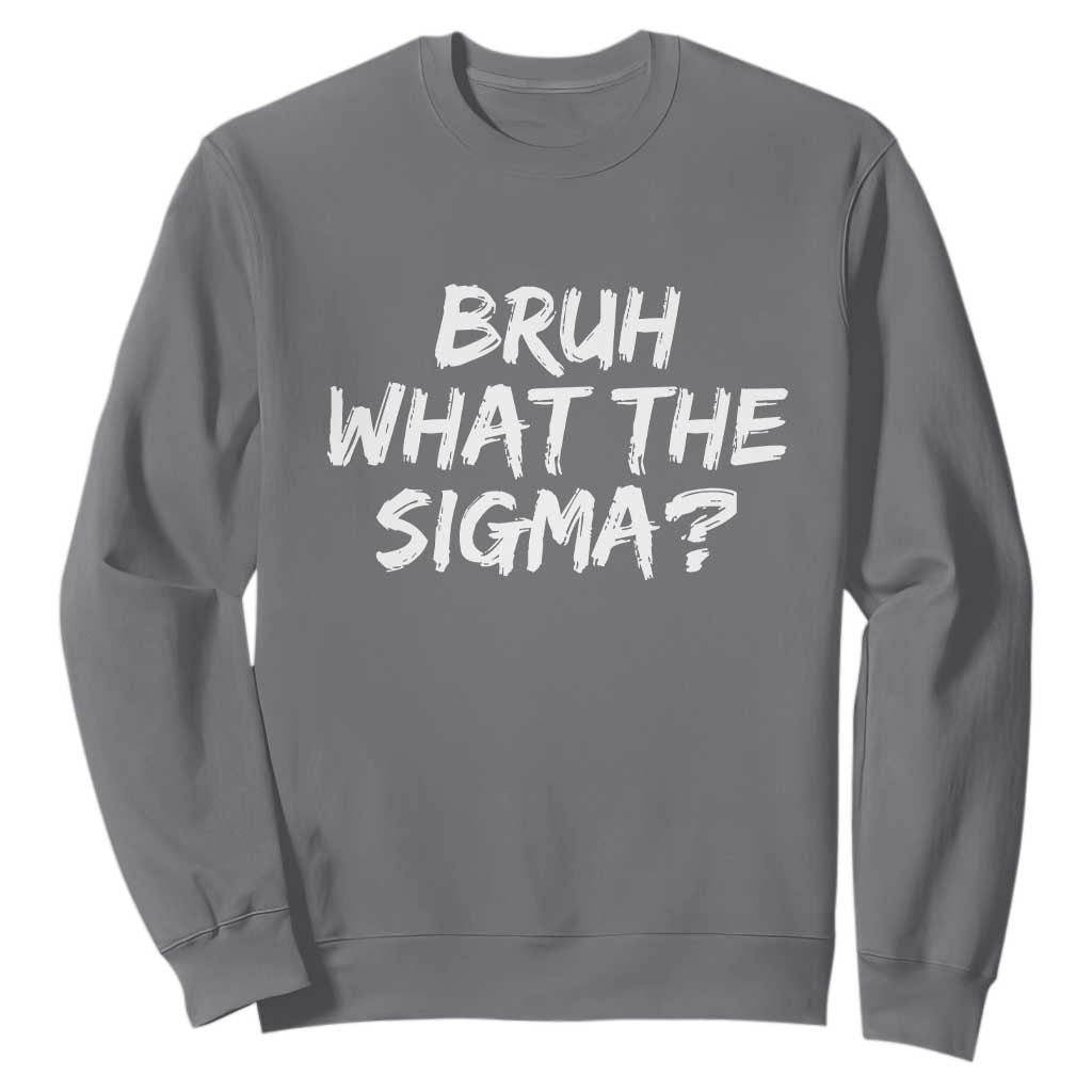 Bruh What The Sigma Sweatshirt Funny Saying Meme Genz Gen Alpha Slang TS10 Charcoal Print Your Wear