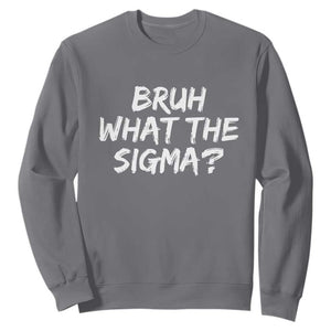 Bruh What The Sigma Sweatshirt Funny Saying Meme Genz Gen Alpha Slang TS10 Charcoal Print Your Wear