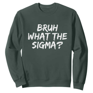 Bruh What The Sigma Sweatshirt Funny Saying Meme Genz Gen Alpha Slang TS10 Dark Forest Green Print Your Wear