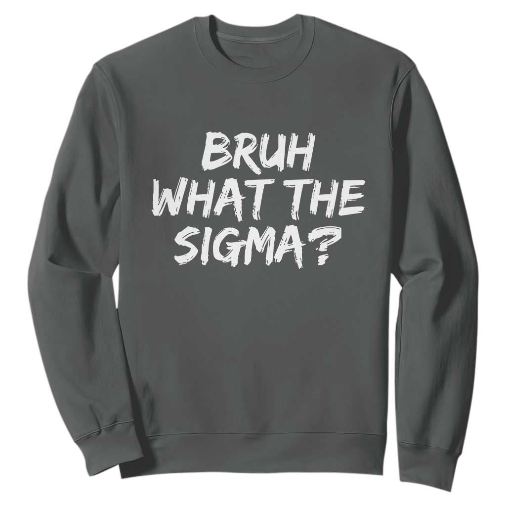 Bruh What The Sigma Sweatshirt Funny Saying Meme Genz Gen Alpha Slang TS10 Dark Heather Print Your Wear