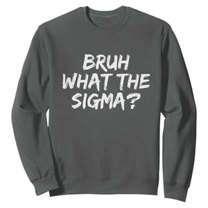 Bruh What The Sigma Sweatshirt Funny Saying Meme Genz Gen Alpha Slang TS10 Dark Heather Print Your Wear