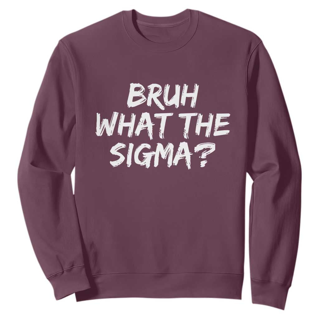 Bruh What The Sigma Sweatshirt Funny Saying Meme Genz Gen Alpha Slang TS10 Maroon Print Your Wear