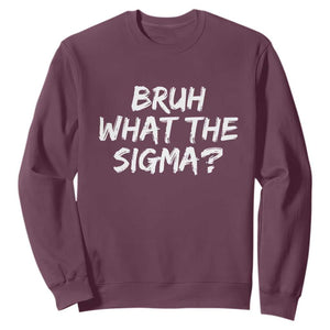 Bruh What The Sigma Sweatshirt Funny Saying Meme Genz Gen Alpha Slang TS10 Maroon Print Your Wear