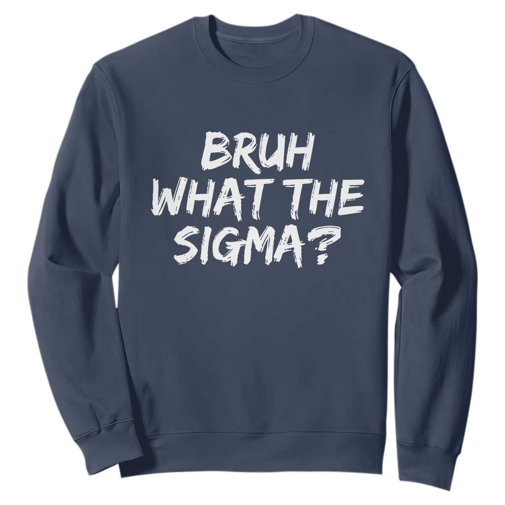 Bruh What The Sigma Sweatshirt Funny Saying Meme Genz Gen Alpha Slang TS10 Navy Print Your Wear