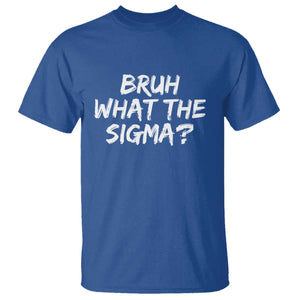 Bruh What The Sigma T Shirt Funny Saying Meme Genz Gen Alpha Slang TS10 Royal Blue Print Your Wear