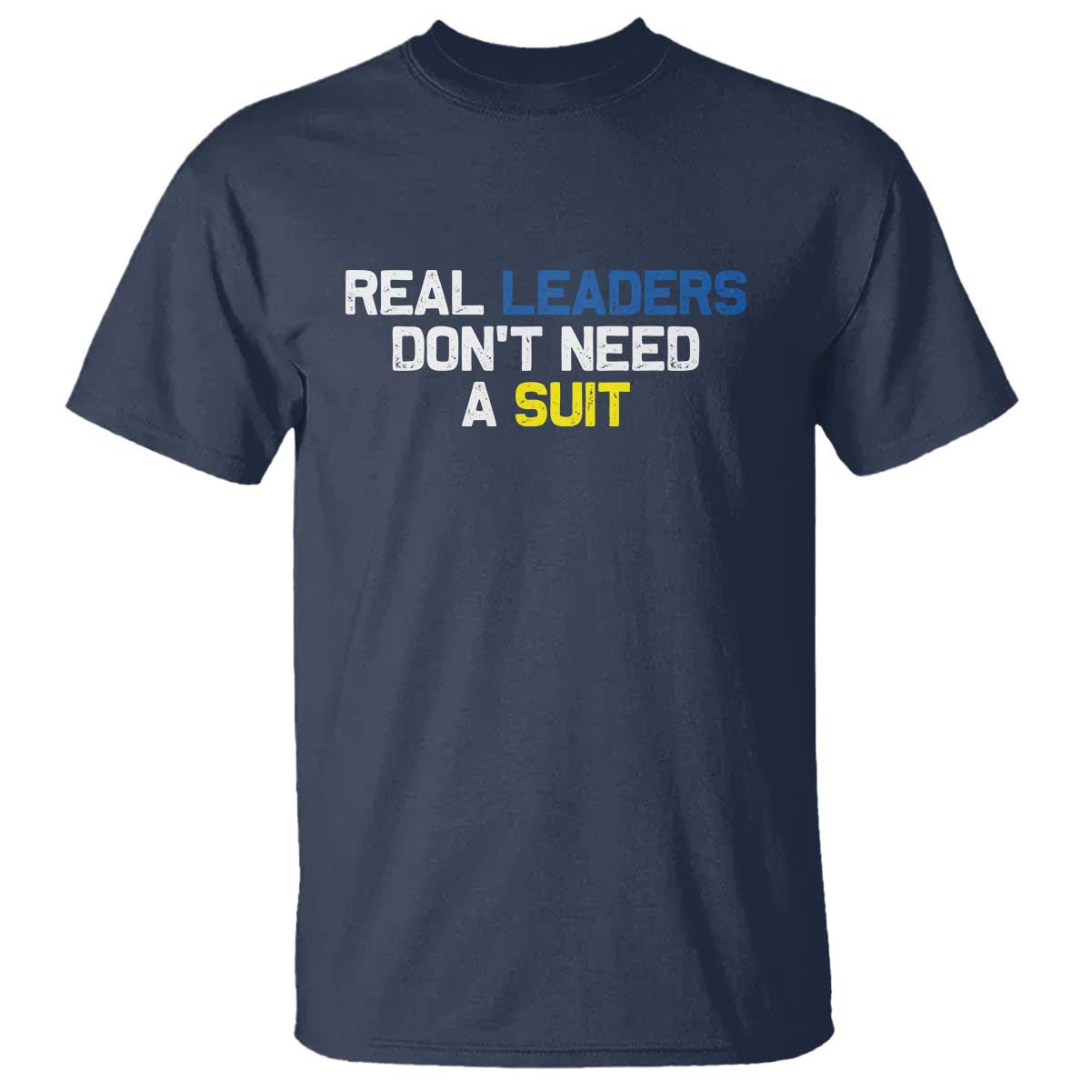 Support Ukraine T Shirt Real Leaders Dont Need Suits TS10 Navy Print Your Wear