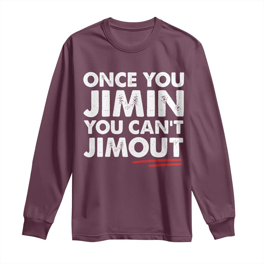 Once You Jimin You Cant Jimout Long Sleeve Shirt TS10 Maroon Print Your Wear