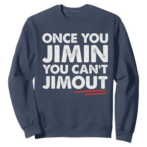 Once You Jimin You Cant Jimout Sweatshirt TS10 Navy Print Your Wear