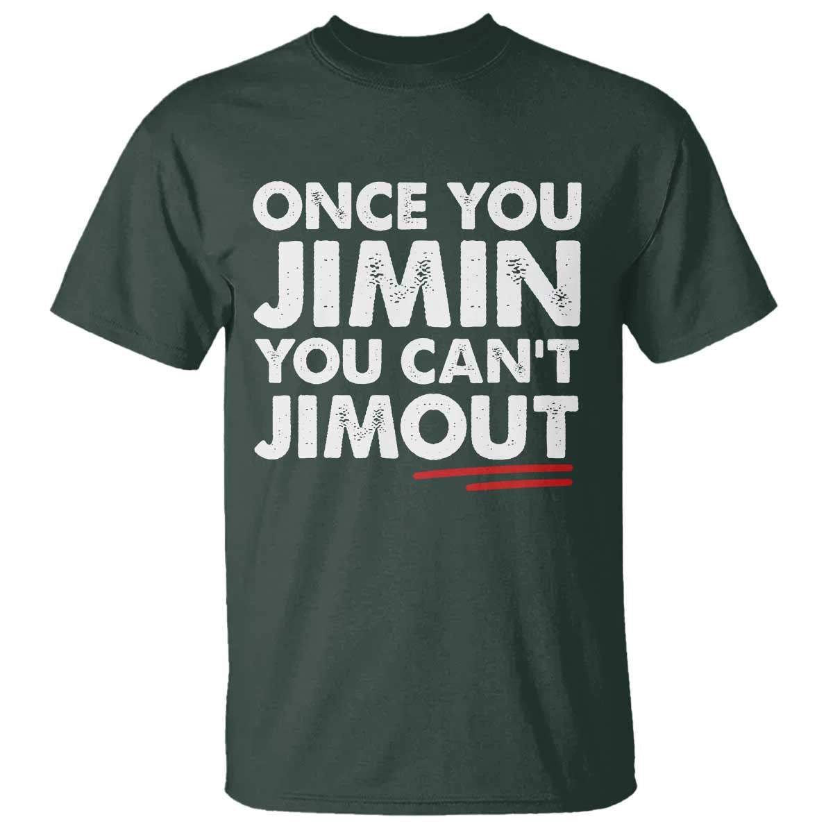 Once You Jimin You Cant Jimout T Shirt TS10 Dark Forest Green Print Your Wear