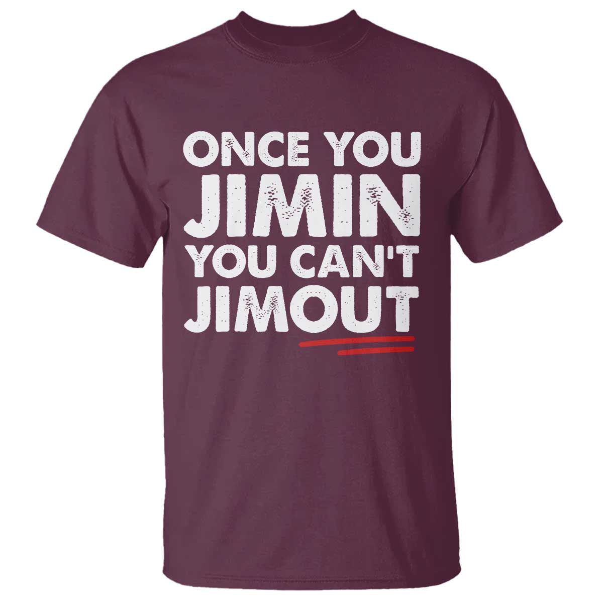 Once You Jimin You Cant Jimout T Shirt TS10 Maroon Print Your Wear
