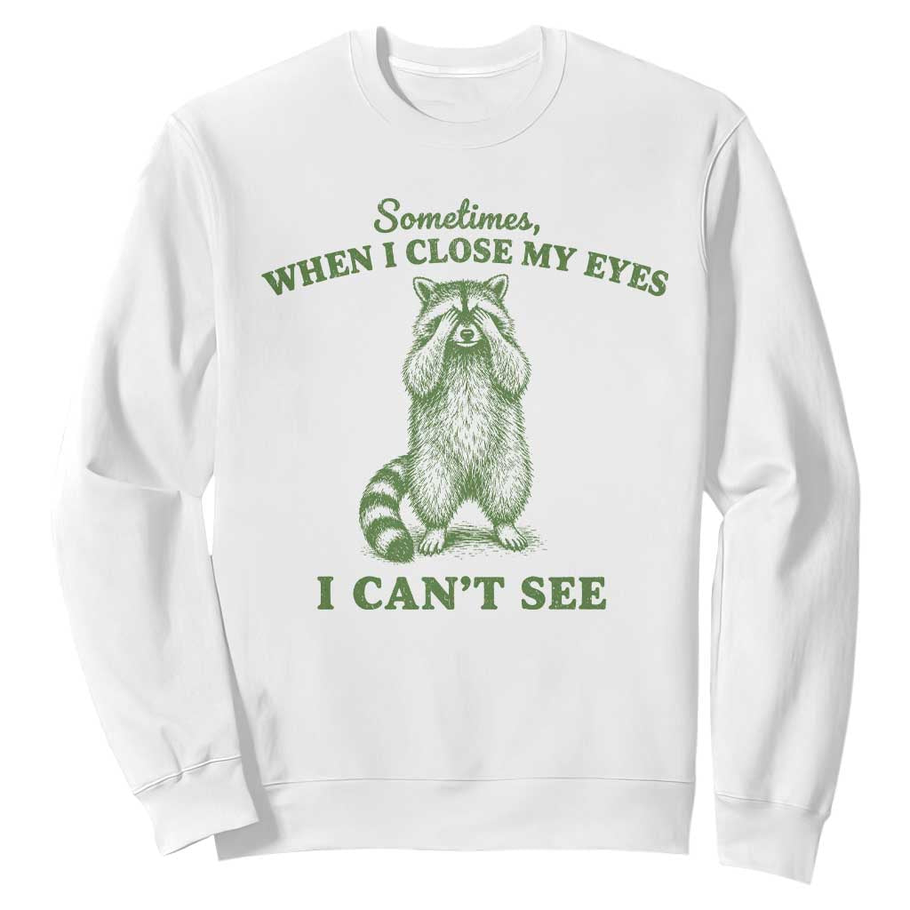 Funny Raccoon Meme Sweatshirt Sometimes When I Close My Eyes I Cant See Vintage Trash Panda TS10 White Print Your Wear