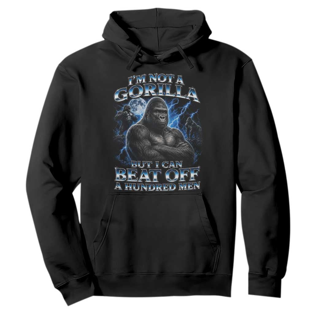 Im Not A Gorilla But I Can Beat Off A 100 Men Hoodie Funny Quotes TS10 Black Print Your Wear