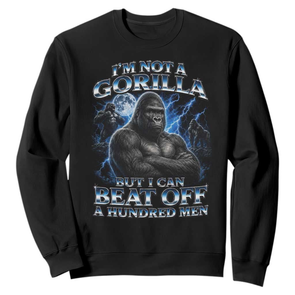Im Not A Gorilla But I Can Beat Off A 100 Men Sweatshirt Funny Quotes TS10 Black Print Your Wear