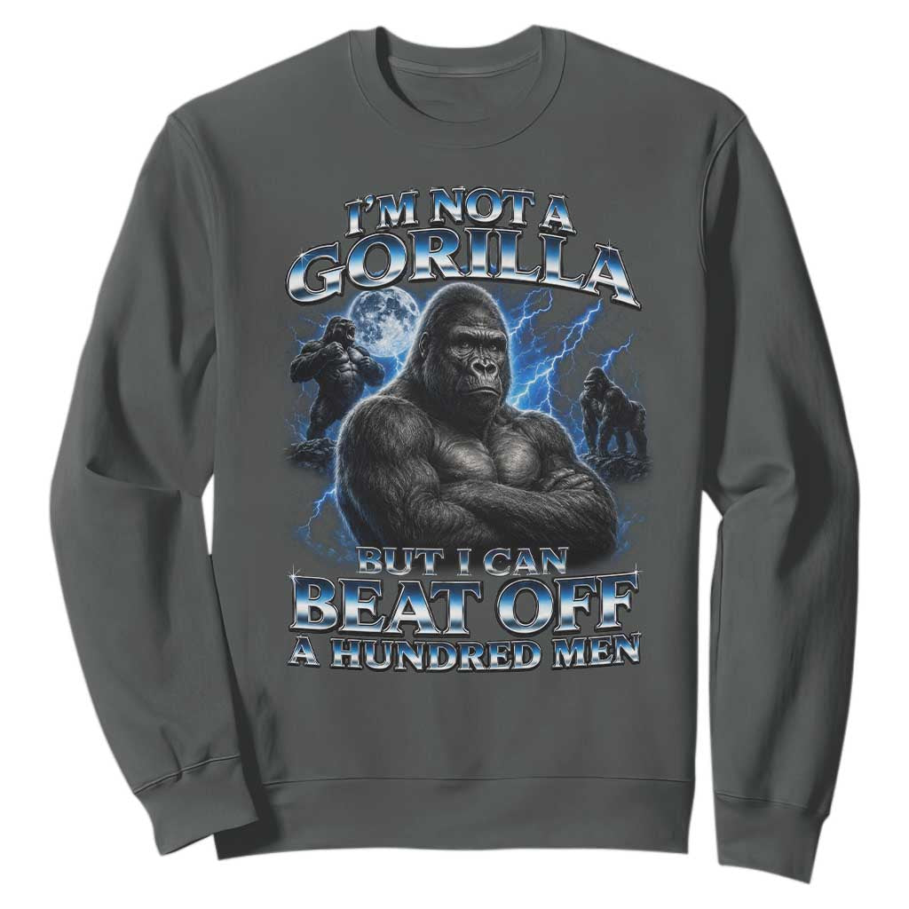 Im Not A Gorilla But I Can Beat Off A 100 Men Sweatshirt Funny Quotes TS10 Dark Heather Print Your Wear
