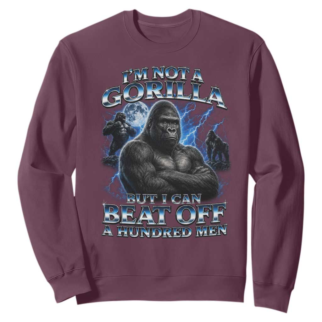 Im Not A Gorilla But I Can Beat Off A 100 Men Sweatshirt Funny Quotes TS10 Maroon Print Your Wear