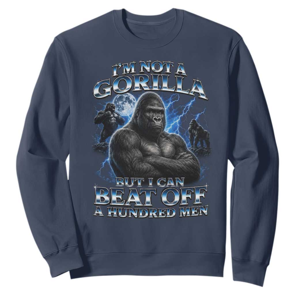 Im Not A Gorilla But I Can Beat Off A 100 Men Sweatshirt Funny Quotes TS10 Navy Print Your Wear