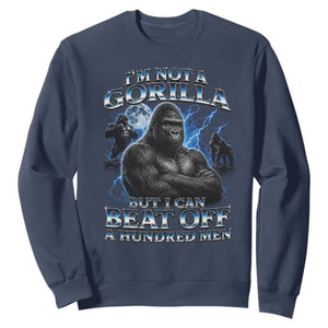 Im Not A Gorilla But I Can Beat Off A 100 Men Sweatshirt Funny Quotes TS10 Navy Print Your Wear