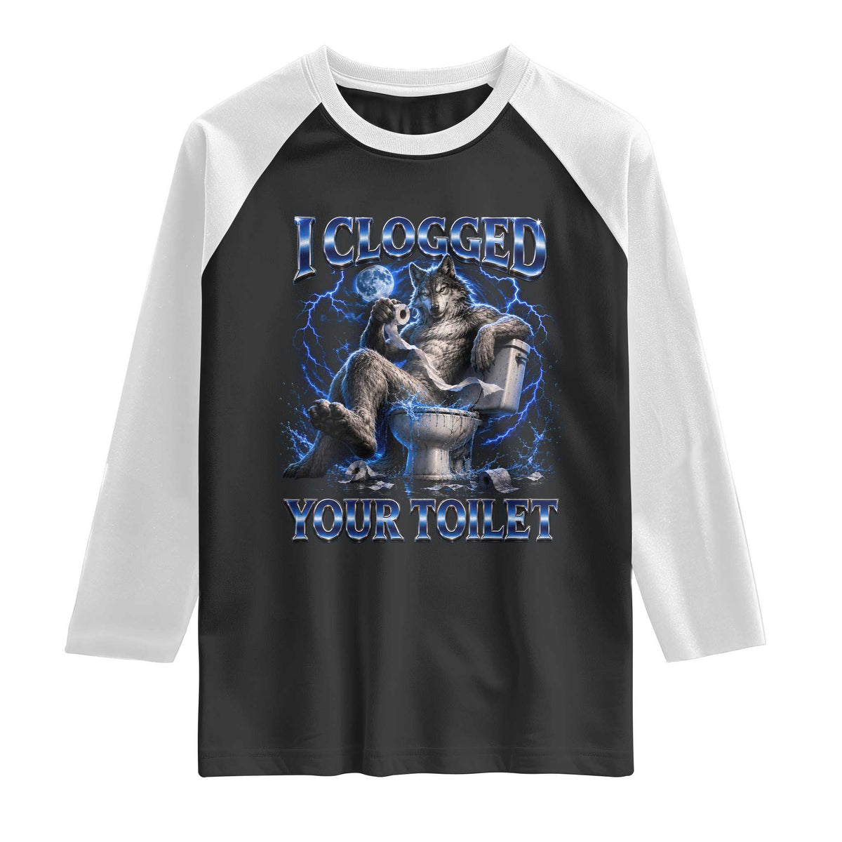 I Clogged Your Toilet Alpha Wolf Meme Raglan Shirt Funny Unhinged Stupid Brainrot TS10 Black White Print Your Wear