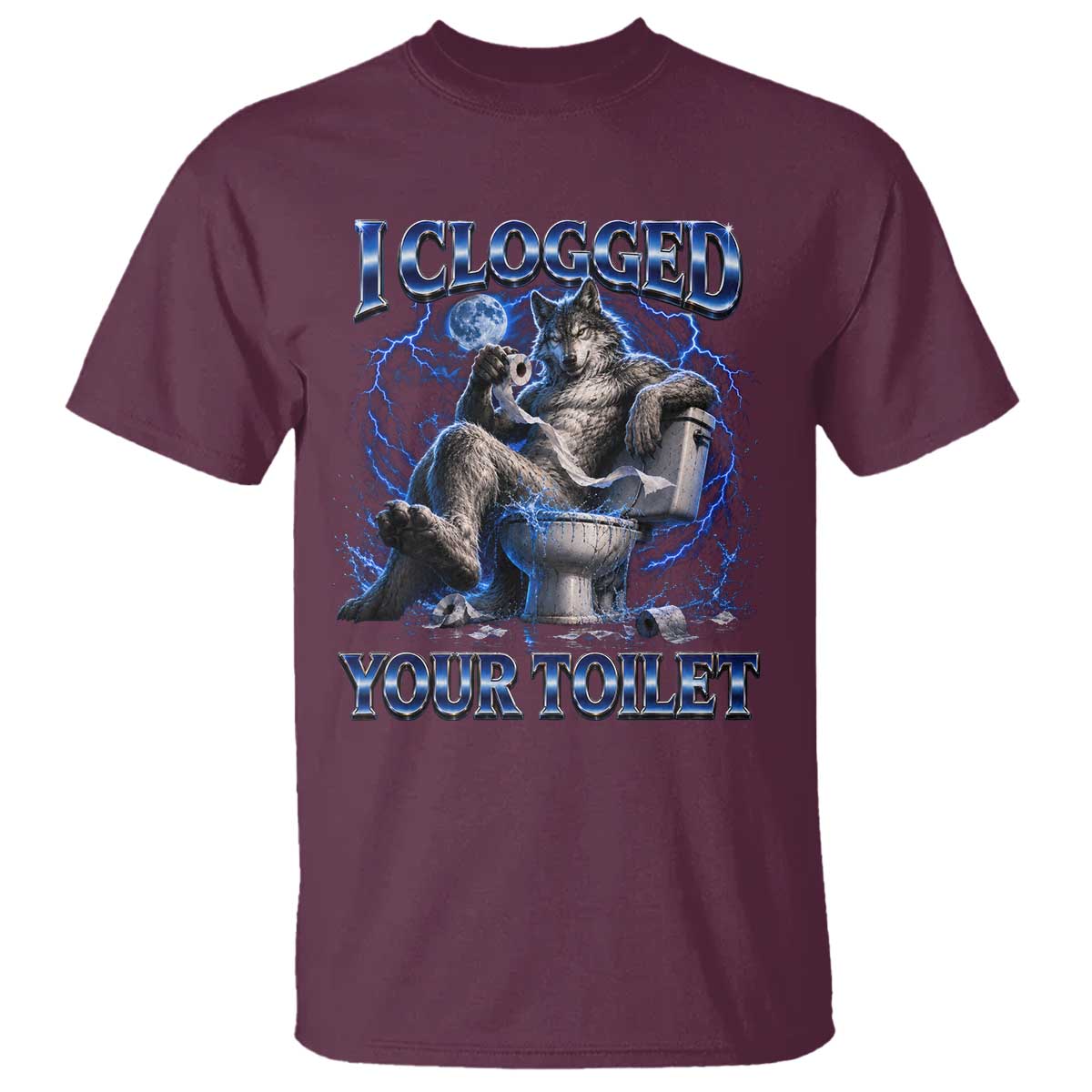I Clogged Your Toilet Alpha Wolf Meme T Shirt Funny Unhinged Stupid Brainrot TS10 Maroon Print Your Wear