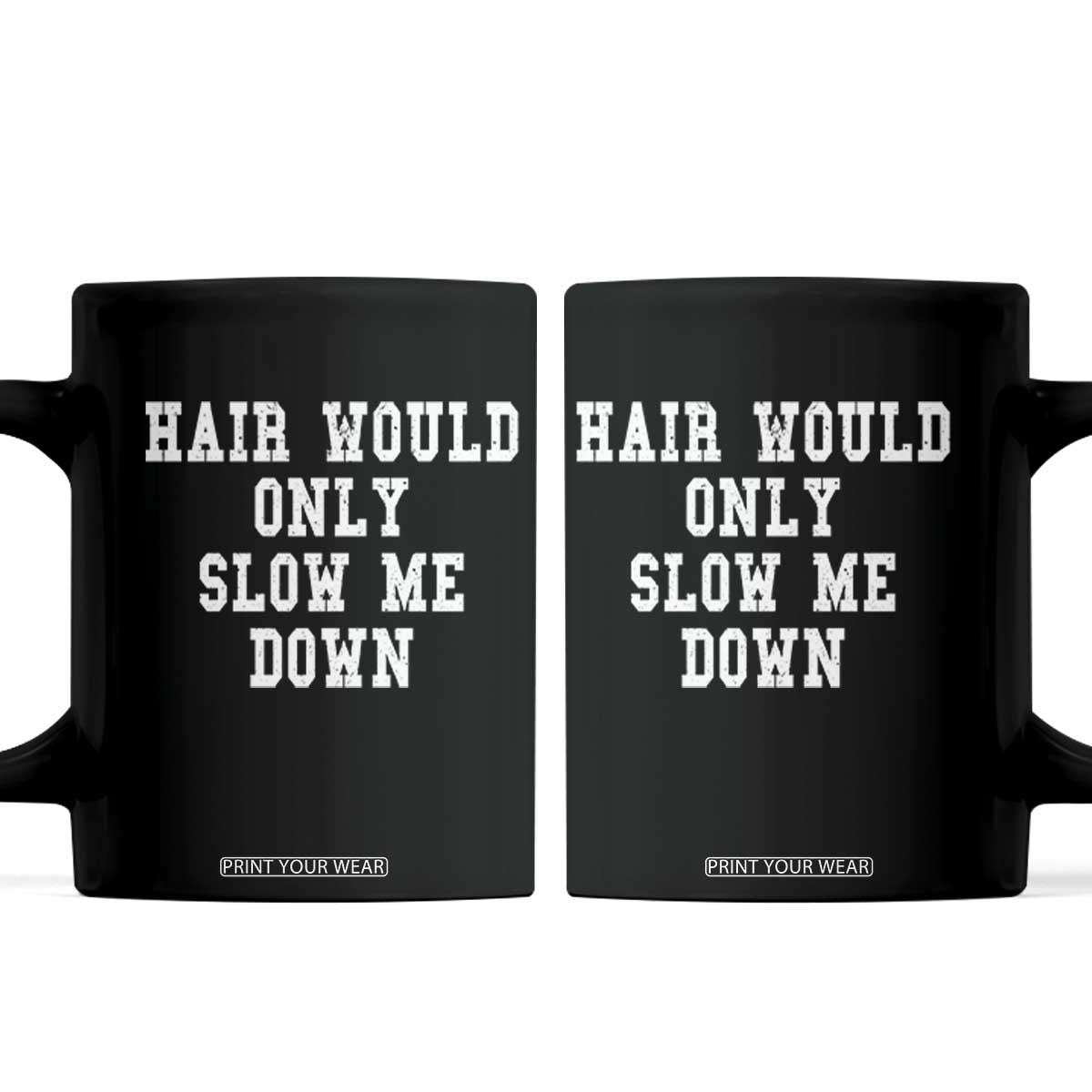 Hair Would Only Slow Me Down Coffee Mug Bald Humor Birthday Husband Dad Grandpa TS10 Black Print Your Wear