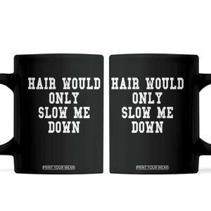 Hair Would Only Slow Me Down Coffee Mug Bald Humor Birthday Husband Dad Grandpa TS10 Black Print Your Wear