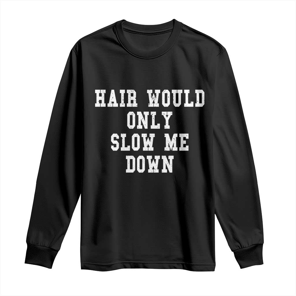 Hair Would Only Slow Me Down Long Sleeve Shirt Bald Humor Birthday Husband Dad Grandpa TS10 Black Print Your Wear