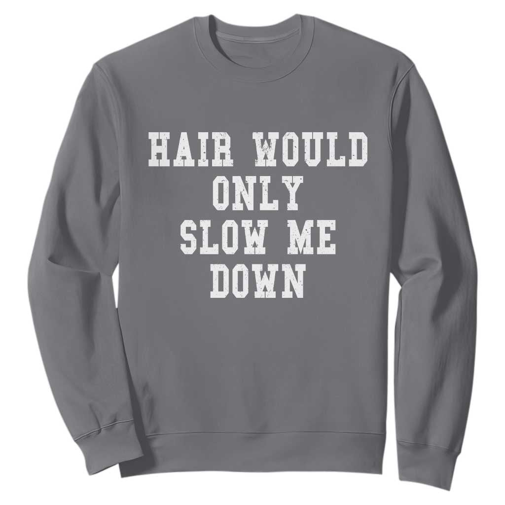 Hair Would Only Slow Me Down Sweatshirt Bald Humor Birthday Husband Dad Grandpa TS10 Charcoal Print Your Wear