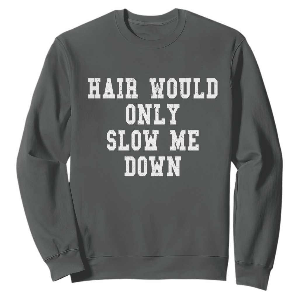 Hair Would Only Slow Me Down Sweatshirt Bald Humor Birthday Husband Dad Grandpa TS10 Dark Heather Print Your Wear