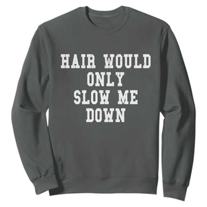 Hair Would Only Slow Me Down Sweatshirt Bald Humor Birthday Husband Dad Grandpa TS10 Dark Heather Print Your Wear
