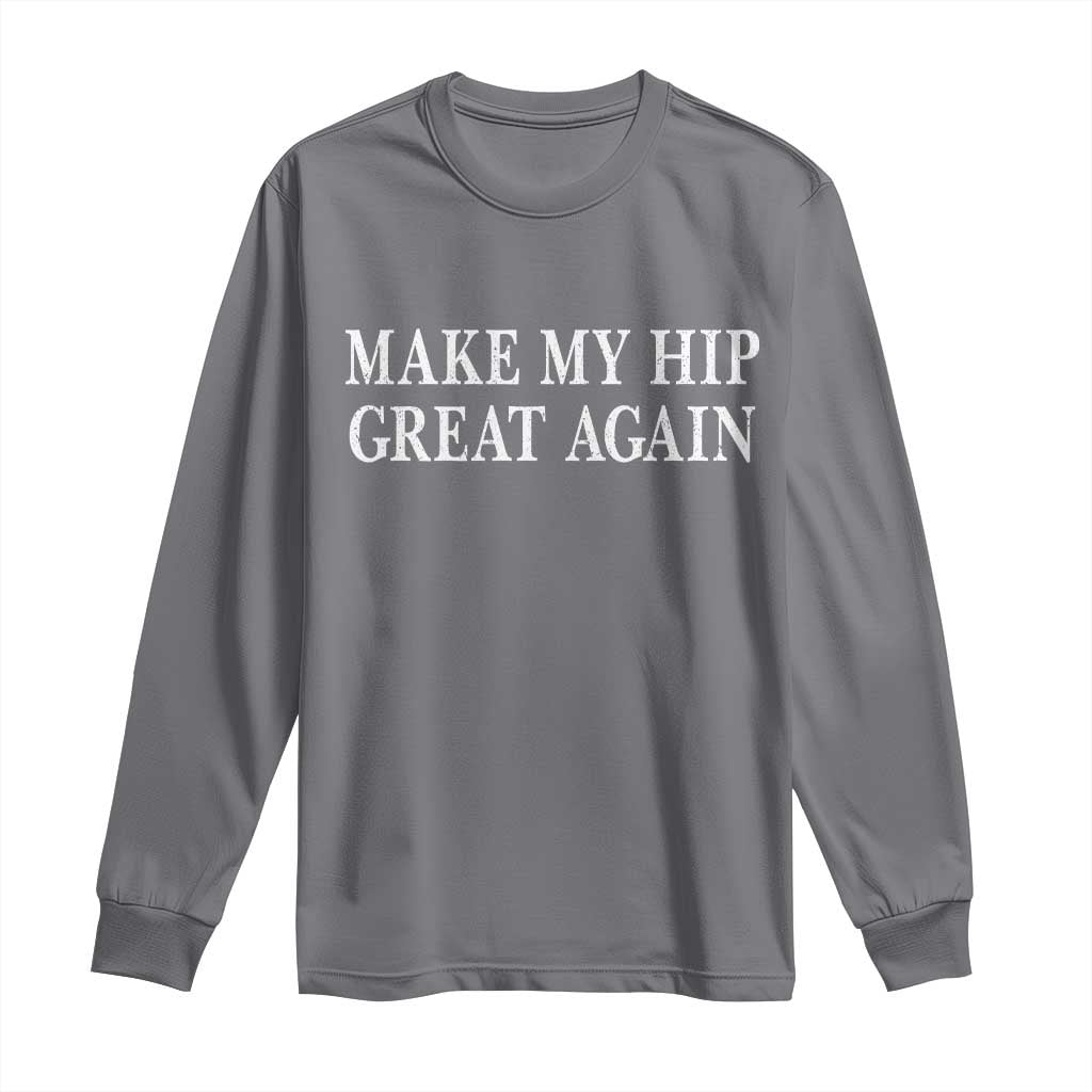 Funny Broken Hip Surgery Recovery Long Sleeve Shirt Make My Hip Great Again TS10 Charcoal Print Your Wear