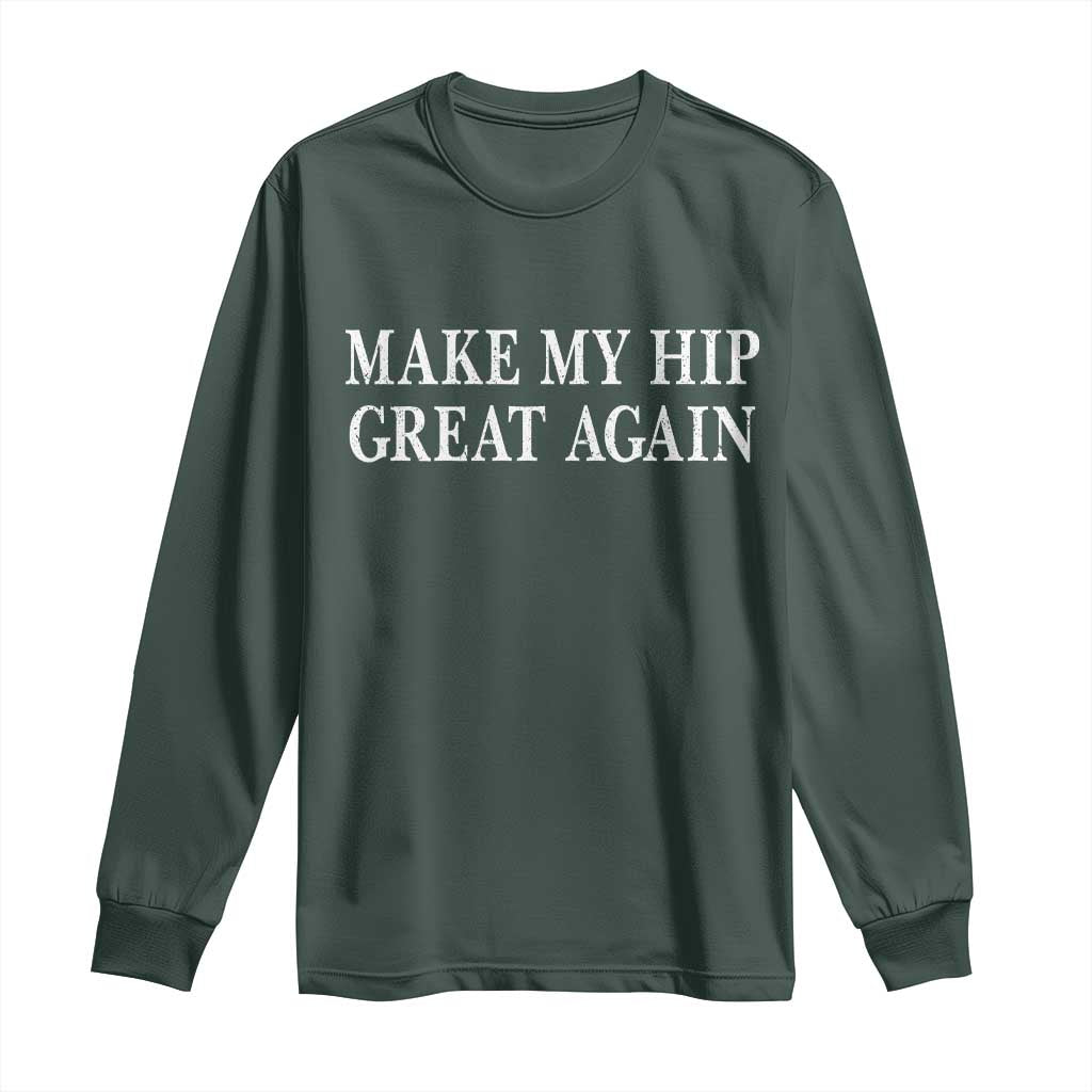 Funny Broken Hip Surgery Recovery Long Sleeve Shirt Make My Hip Great Again TS10 Dark Forest Green Print Your Wear