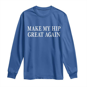 Funny Broken Hip Surgery Recovery Long Sleeve Shirt Make My Hip Great Again TS10 Royal Blue Print Your Wear