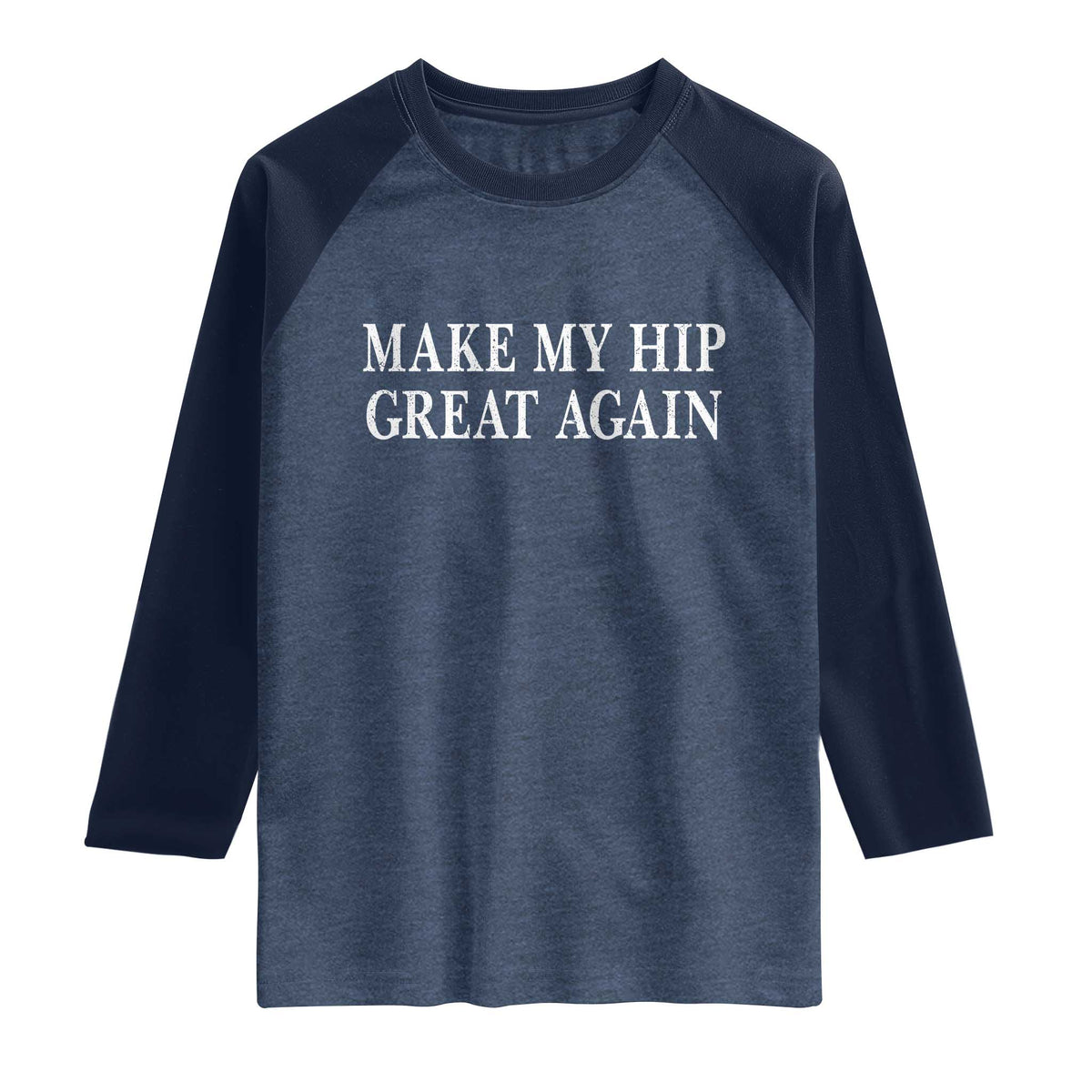 Funny Broken Hip Surgery Recovery Raglan Shirt Make My Hip Great Again TS10 Heather Denim Navy Print Your Wear