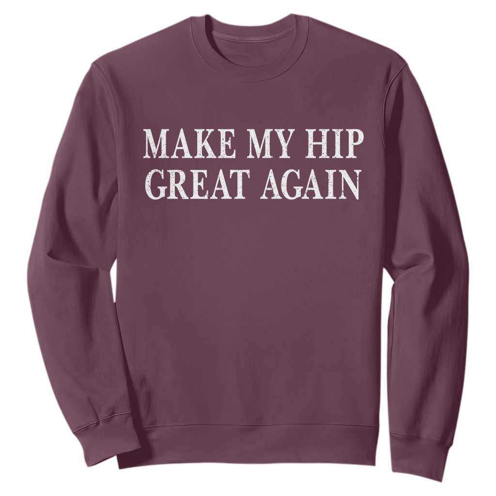 Funny Broken Hip Surgery Recovery Sweatshirt Make My Hip Great Again TS10 Maroon Print Your Wear