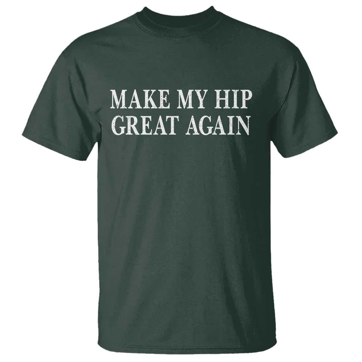 Funny Broken Hip Surgery Recovery T Shirt Make My Hip Great Again TS10 Dark Forest Green Print Your Wear