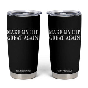 Funny Broken Hip Surgery Recovery Tumbler Cup Make My Hip Great Again TS10 Black Print Your Wear