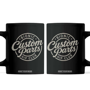 Bionic Hip Club Custom Parts Funny Hip Replacement Surgery Gift Coffee Mug TS10 Black Print Your Wear