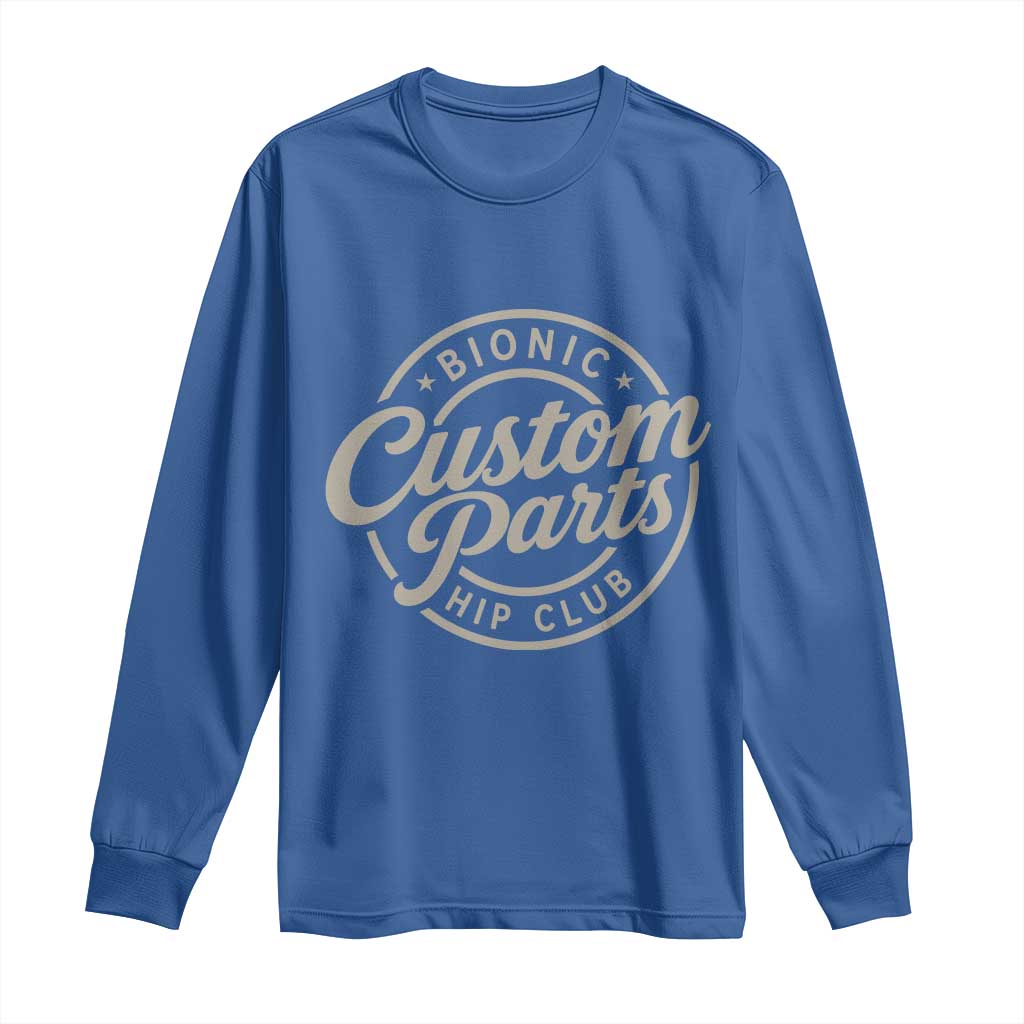 Bionic Hip Club Custom Parts Funny Hip Replacement Surgery Gift Long Sleeve Shirt TS10 Royal Blue Print Your Wear