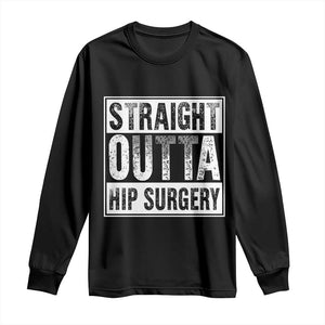 Hip Replacement Recovery Long Sleeve Shirt Straight Outta Hip Surgery Get Well TS10 Black Print Your Wear