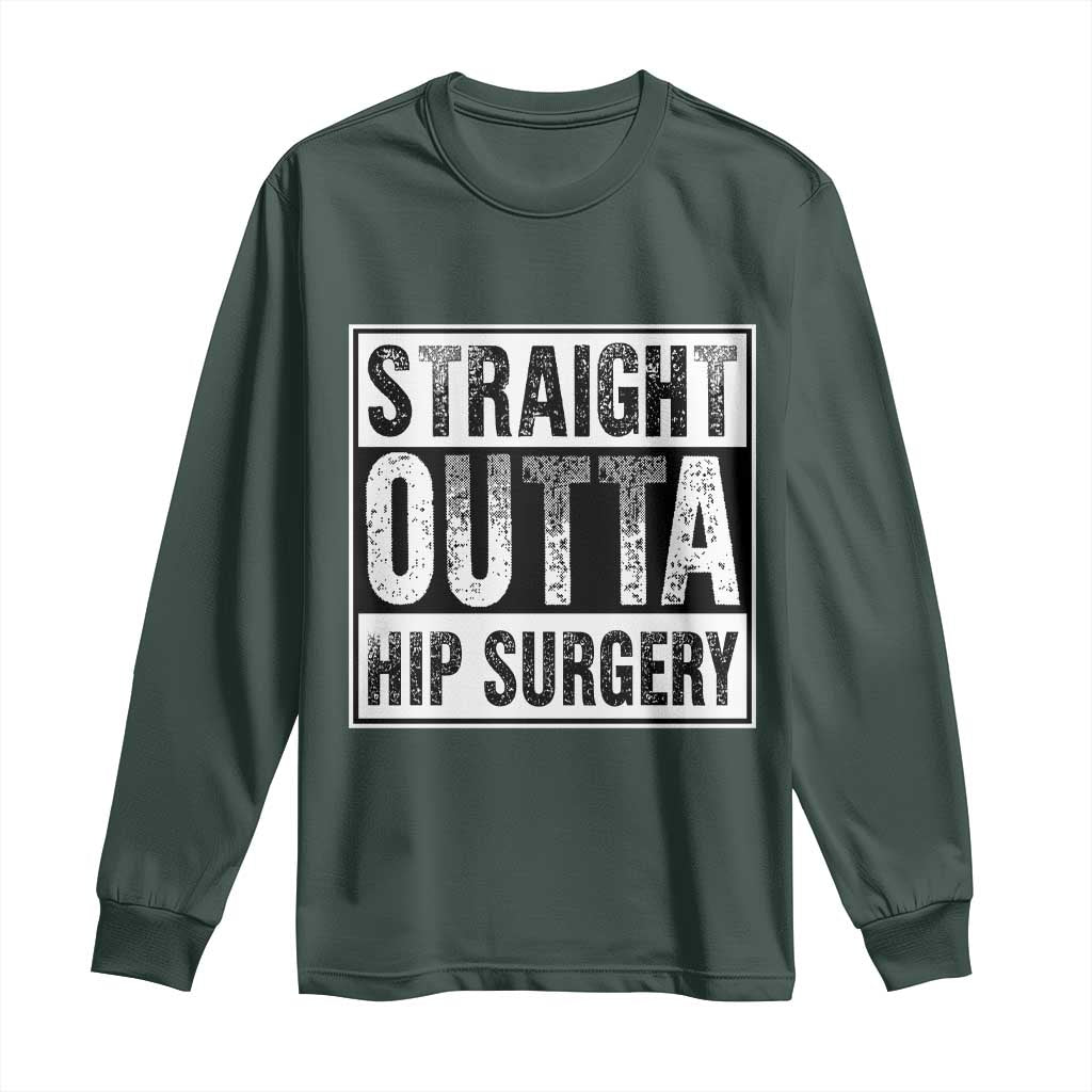 Hip Replacement Recovery Long Sleeve Shirt Straight Outta Hip Surgery Get Well TS10 Dark Forest Green Print Your Wear