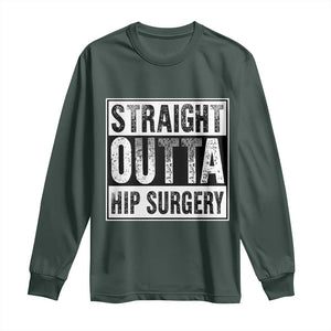 Hip Replacement Recovery Long Sleeve Shirt Straight Outta Hip Surgery Get Well TS10 Dark Forest Green Print Your Wear