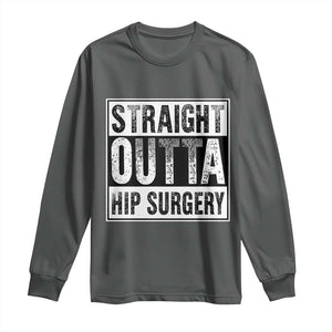 Hip Replacement Recovery Long Sleeve Shirt Straight Outta Hip Surgery Get Well TS10 Dark Heather Print Your Wear