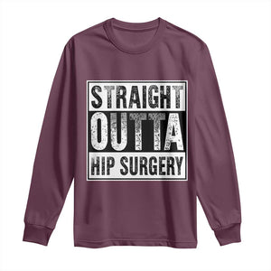 Hip Replacement Recovery Long Sleeve Shirt Straight Outta Hip Surgery Get Well TS10 Maroon Print Your Wear