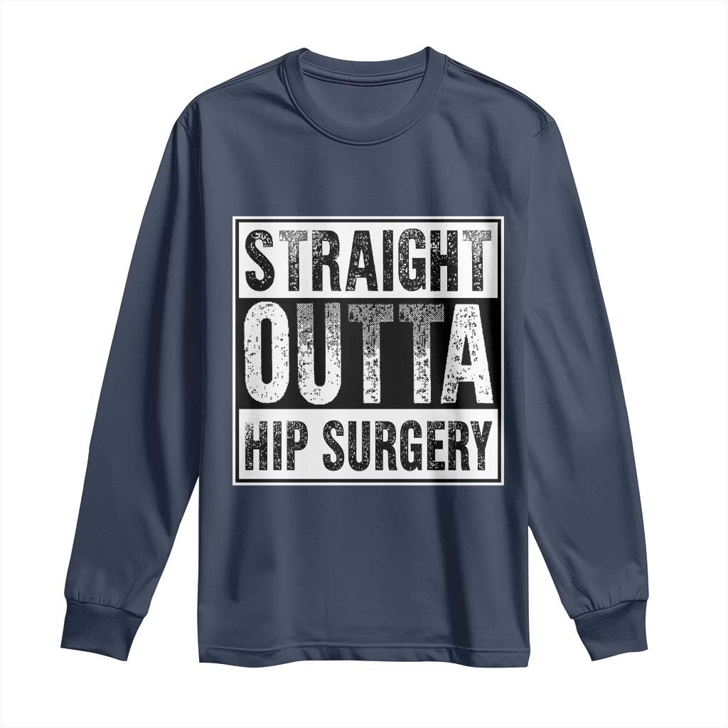 Hip Replacement Recovery Long Sleeve Shirt Straight Outta Hip Surgery Get Well TS10 Navy Print Your Wear