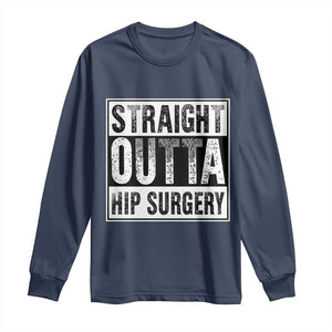Hip Replacement Recovery Long Sleeve Shirt Straight Outta Hip Surgery Get Well TS10 Navy Print Your Wear