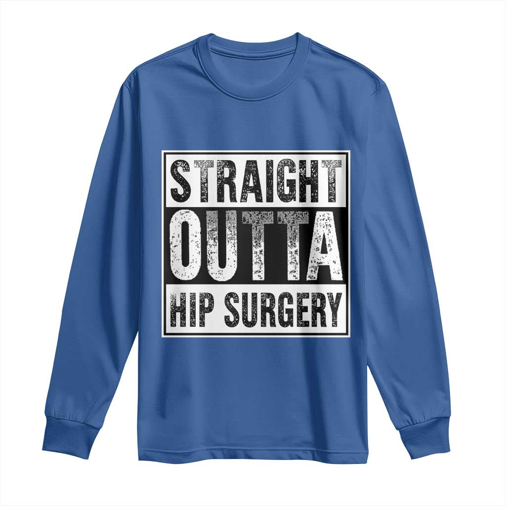 Hip Replacement Recovery Long Sleeve Shirt Straight Outta Hip Surgery Get Well TS10 Royal Blue Print Your Wear